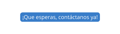 Que esperas contáctanos ya